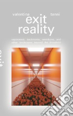 Exit reality. Vaporwave, backrooms, weirdcore and other landscapes beyond the threshold libro