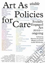 Visible: Art as Policies for Care. Socially Engaged Art (2010-Ongoing). Ediz. illustrata libro