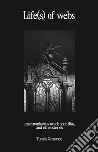 Life(s) of webs. Arachnophobias, arachnophilias, and other stories. Ediz. bilingue libro