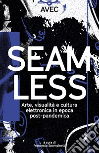Seamless. Arte, visualità e cultura elettronica in epoca post-pandemica libro