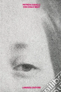 Patrizia Cavalli. Che cosa è mio? Ediz. illustrata libro