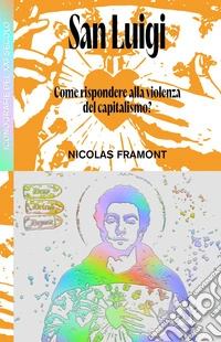 San Luigi. Come rispondere alla violenza del capitalismo? libro