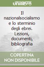 Il nazionalsocialismo e lo sterminio degli ebrei. Lezioni, documenti, bibliografia libro