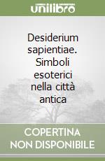 Desiderium sapientiae. Simboli esoterici nella città antica libro