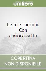 Le mie canzoni. Con audiocassetta libro