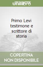 Primo Levi testimone e scrittore di storia libro