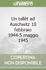 Un tallèt ad Auschwitz 10 febbraio 1944-5 maggio 1945 libro