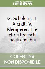 G. Scholem, H. Arendt, V. Klemperer. Tre ebrei tedeschi negli anni bui libro