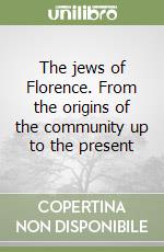 The jews of Florence. From the origins of the community up to the present libro