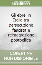 Gli ebrei in Italia tra persecuzione fascista e reintegrazione postbellica libro