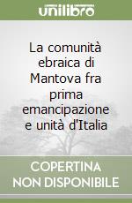 La comunità ebraica di Mantova fra prima emancipazione e unità d'Italia