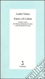 Faust e il Golem. Realtà e mito del Doktor Johannes Faustus e del Maharal di Praga libro