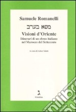 Visioni d'Oriente. Itinerari di un ebreo italiano nel Marocco del Settecento libro