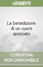 La benedizione di un cuore spezzato libro