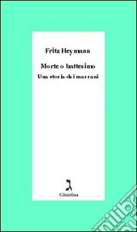 Morte o battesimo. Una storia dei marrani libro