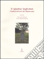 Il «giardino» degli ebrei. Cimiteri ebraici del Mantovano