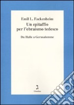 Un epitaffio per l'ebraismo tedesco. Da Halle a Gerusalemme libro