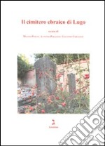 Il cimitero ebraico di Lugo. Ediz. illustrata libro