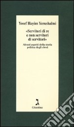 «Servitori di re e non servitori di servitori». Alcuni aspetti della storia politica degli ebrei libro