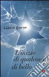 L'inizio di qualcosa di bello libro di Doron Lizzie