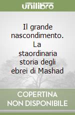 Il grande nascondimento. La staordinaria storia degli ebrei di Mashad