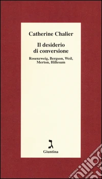 Il desiderio di conversione. Rosenzweig, Bergson, Weil, Merton, Hillesum