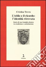 L'oblio e il ricordo: l'identità ritrovata. Storia di una famiglia ebraica tra tradizione e assimilazione