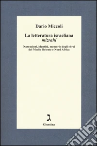 La letteratura israeliana mizrahi. Narrazioni, identità, memorie degli ebrei del Medio Oriente e nord Africa libro