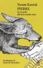 Pierre. In ricordo del mio amato cane libro