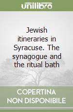 Jewish itineraries in Syracuse. The synagogue and the ritual bath libro