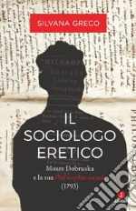 Il sociologo eretico. Moses Dobruska e la sua «Philosophie sociale» (1793) libro