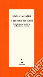 Il profumo dell'Eden. Odori, spezie, idolatria nella mistica ebraica libro