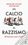 Un calcio al razzismo. 20 lezioni contro l'odio libro