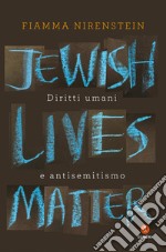 Jewish Lives Matter. Diritti umani e antisemitismo libro