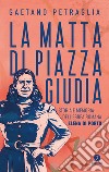 La matta di piazza Giudia. Storia e memoria dell'ebrea romana Elena Di Porto libro