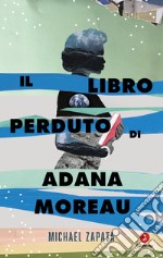 Il libro perduto di Adana Moreau libro