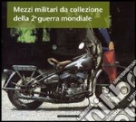 Mezzi militari da collezione della seconda guerra mondiale. Ediz. illustrata