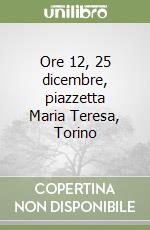 Ore 12, 25 dicembre, piazzetta Maria Teresa, Torino libro