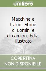 Macchine e traino. Storie di uomini e di camion. Ediz. illustrata