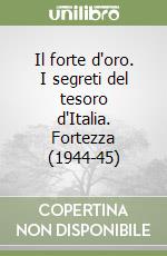 Il forte d'oro. I segreti del tesoro d'Italia. Fortezza (1944-45)