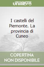 I castelli del Piemonte. La provincia di Cuneo