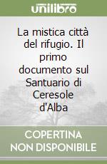 La mistica città del rifugio. Il primo documento sul Santuario di Ceresole d'Alba