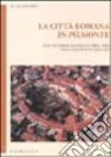 La città romana in Piemonte. Realtà e simbologia della forma urbis nella Cisalpina occidentale. Ediz. illustrata libro