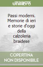 Passi moderni. Memorie di ieri e storie d'oggi della calzoleria braidese