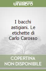 I bacchi astigiani. Le etichette di Carlo Carosso libro