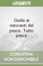 Guida ai ristoranti del pesce. Tutto pesce libro