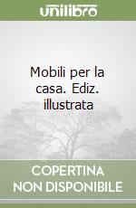 Mobili per la casa. Ediz. illustrata libro