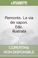 Piemonte. La via dei sapori. Ediz. illustrata libro