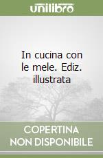 In cucina con le mele. Ediz. illustrata libro