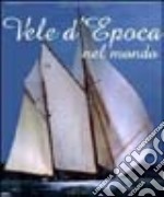 Vele d'epoca nel mondo. Un secolo di yachting. Ediz. illustrata libro